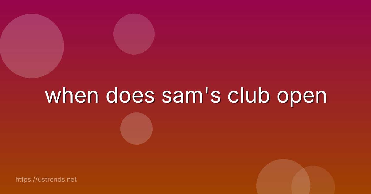 when does sam's club open