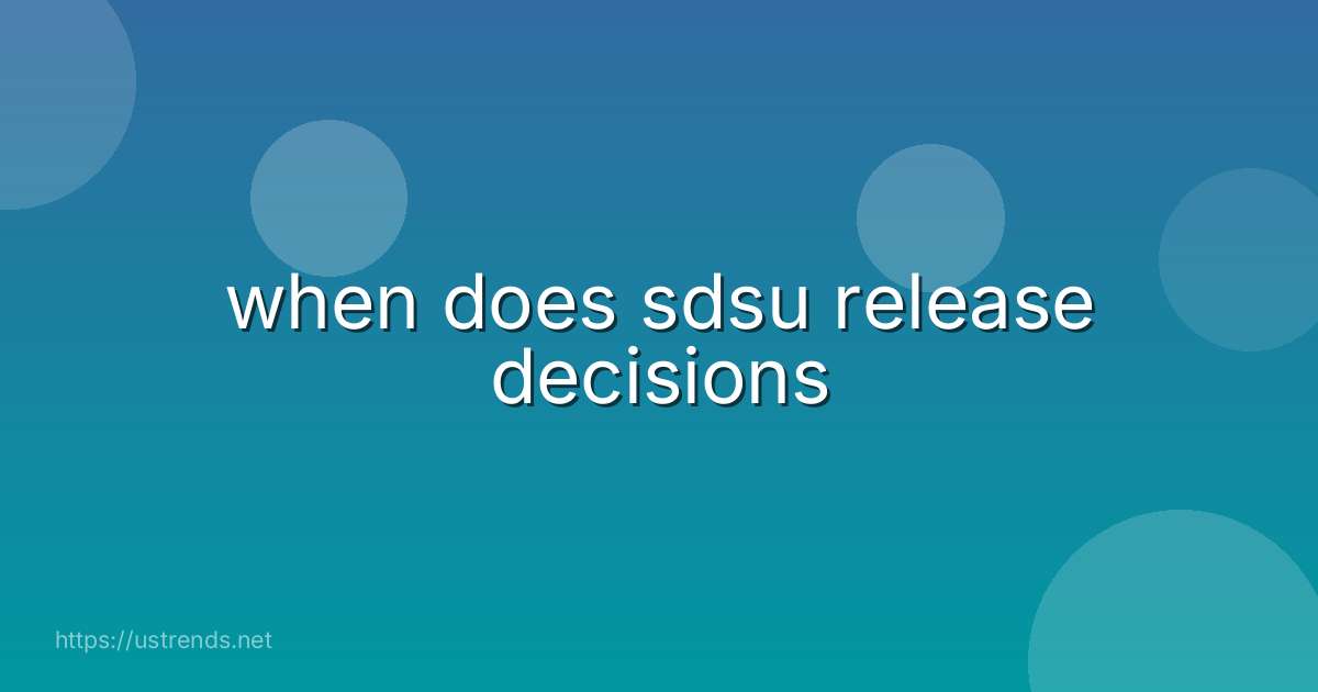 when does sdsu release decisions