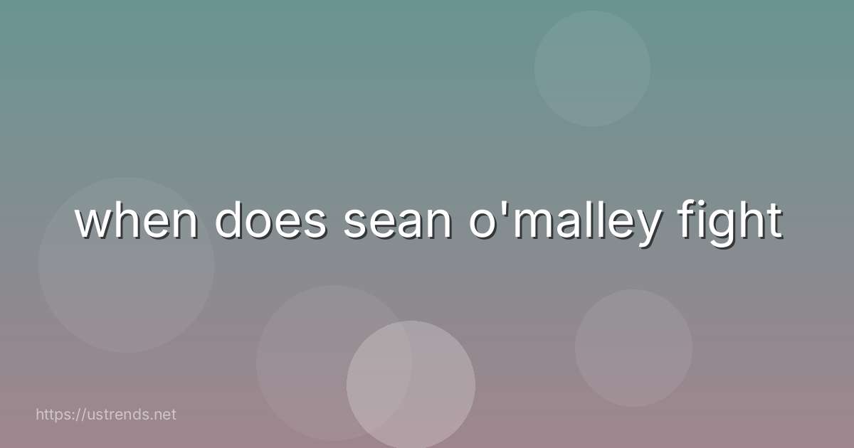 when does sean o'malley fight