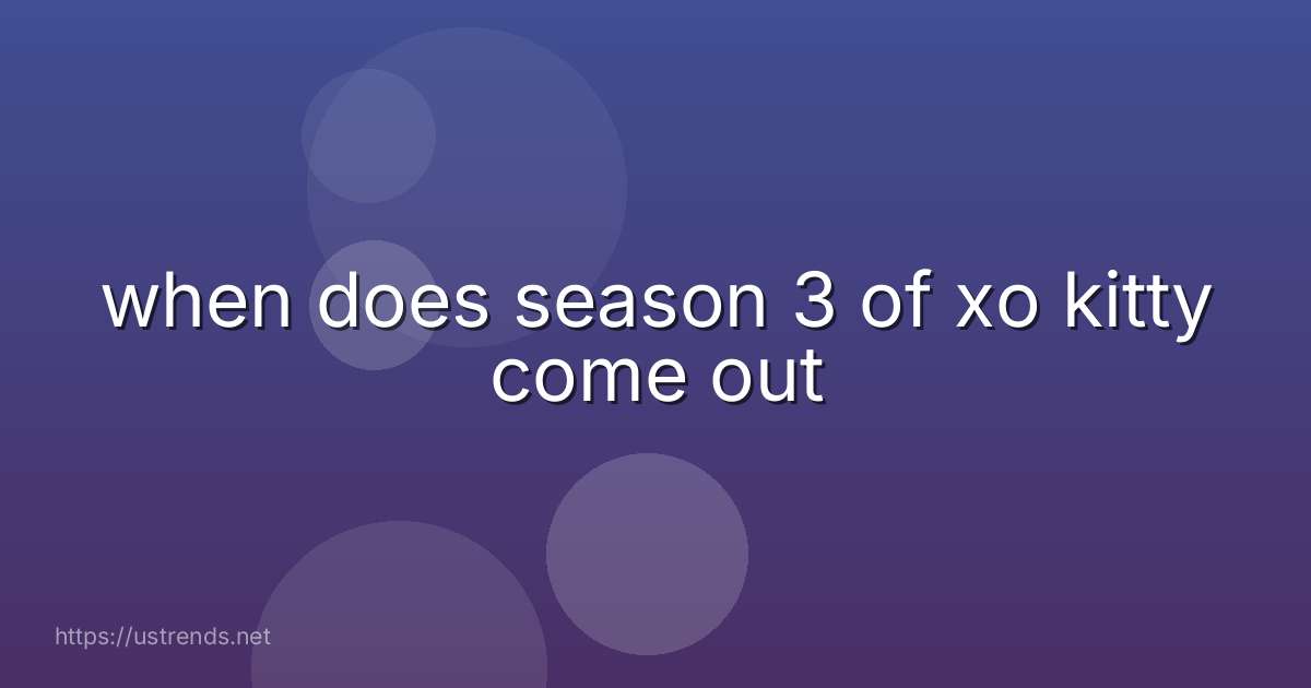 when does season 3 of xo kitty come out