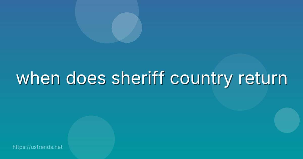 when does sheriff country return
