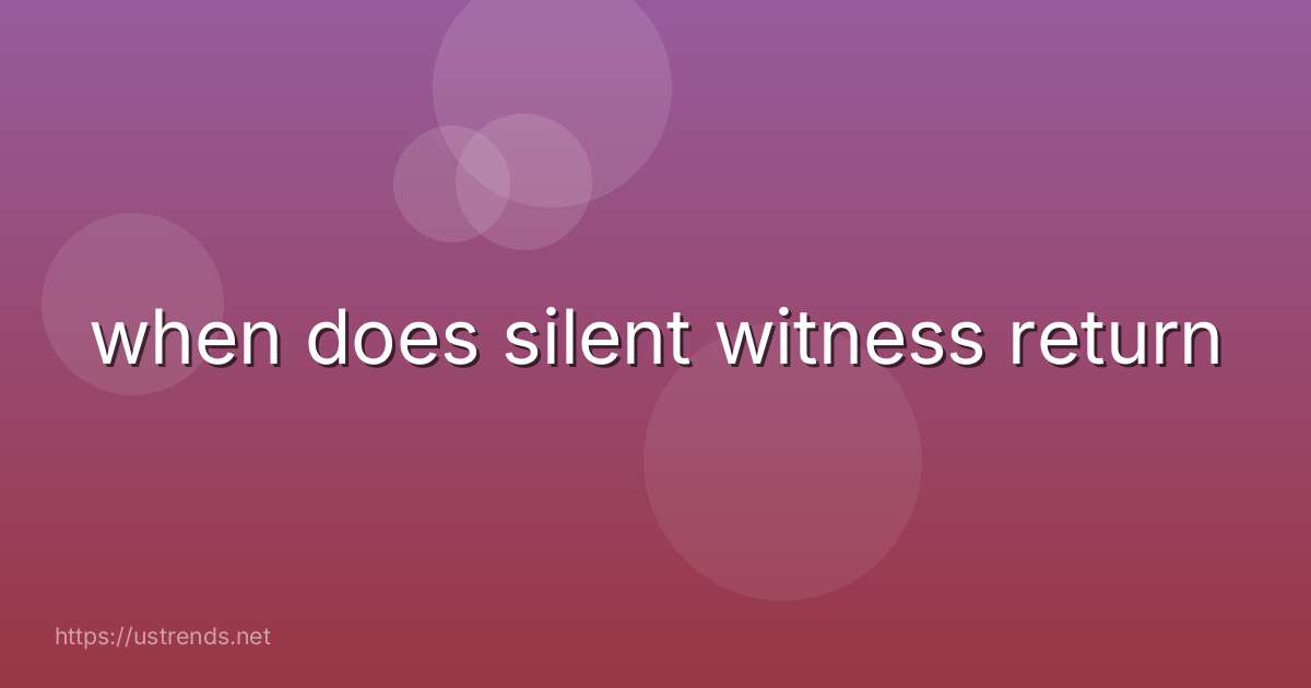 when does silent witness return