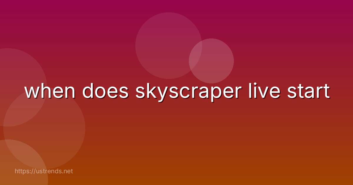 when does skyscraper live start