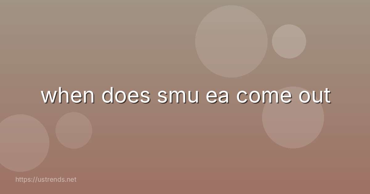 when does smu ea come out