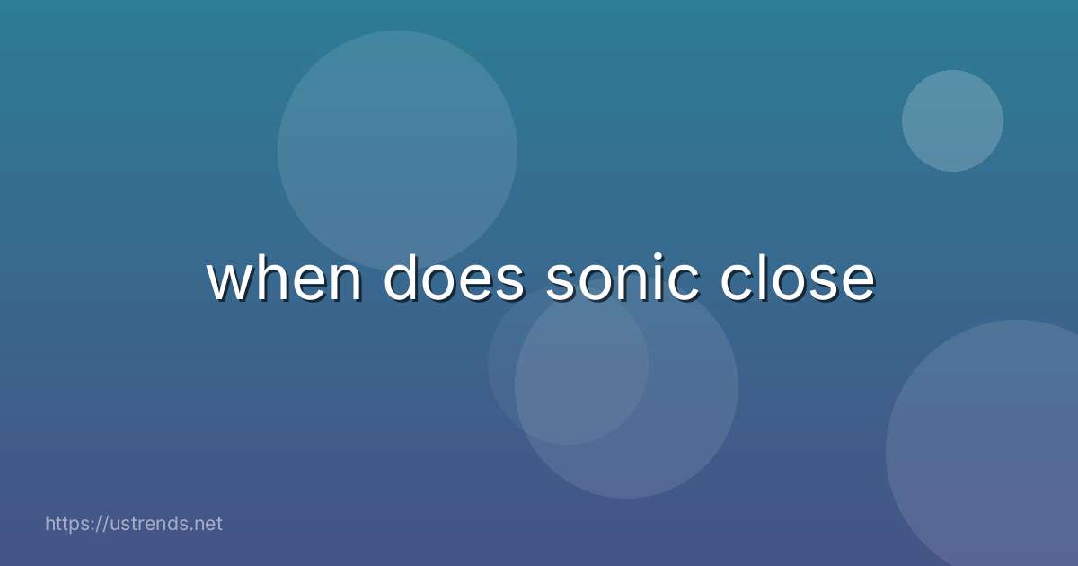 when does sonic close