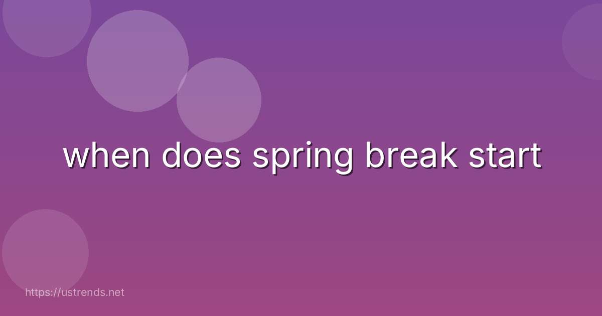 when does spring break start