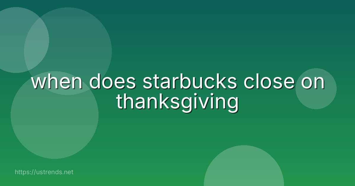 when does starbucks close on thanksgiving