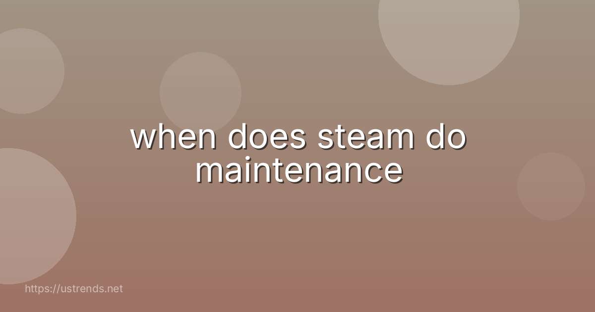 when does steam do maintenance