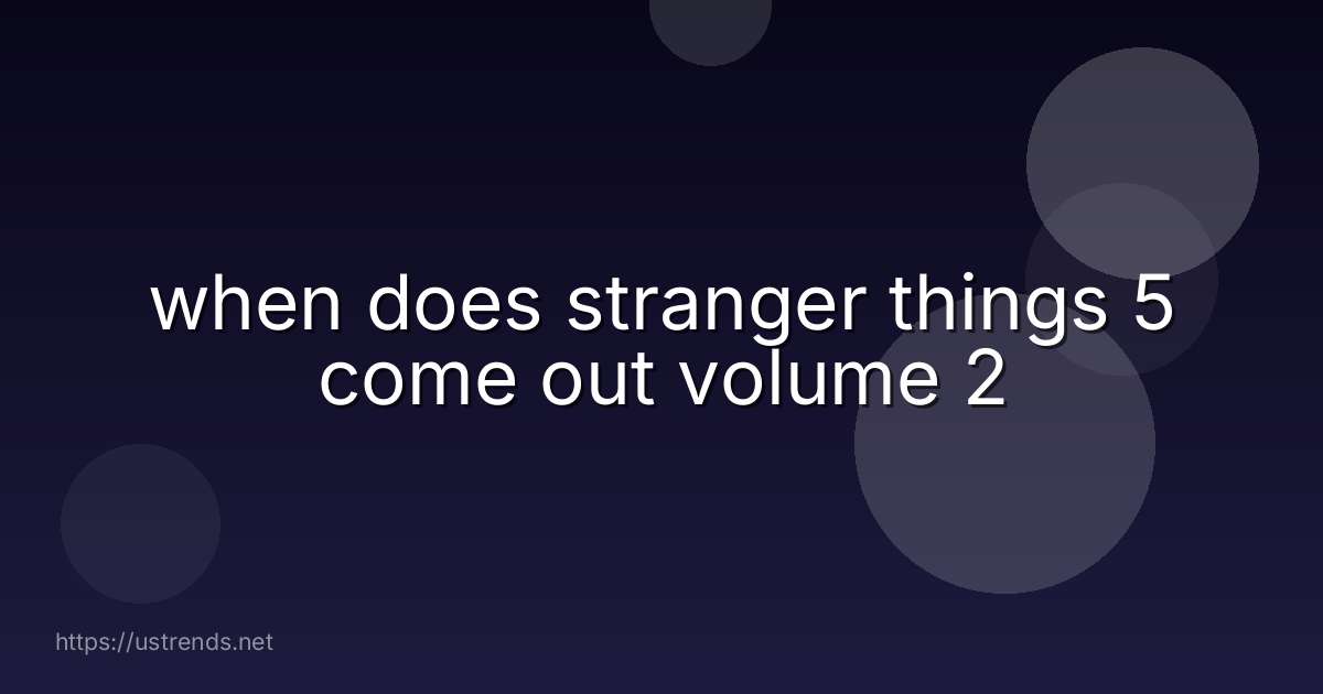 when does stranger things 5 come out volume 2