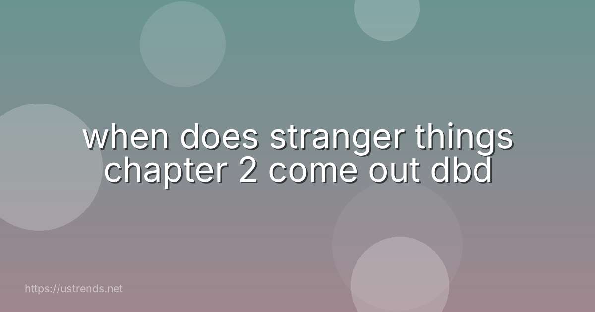 when does stranger things chapter 2 come out dbd