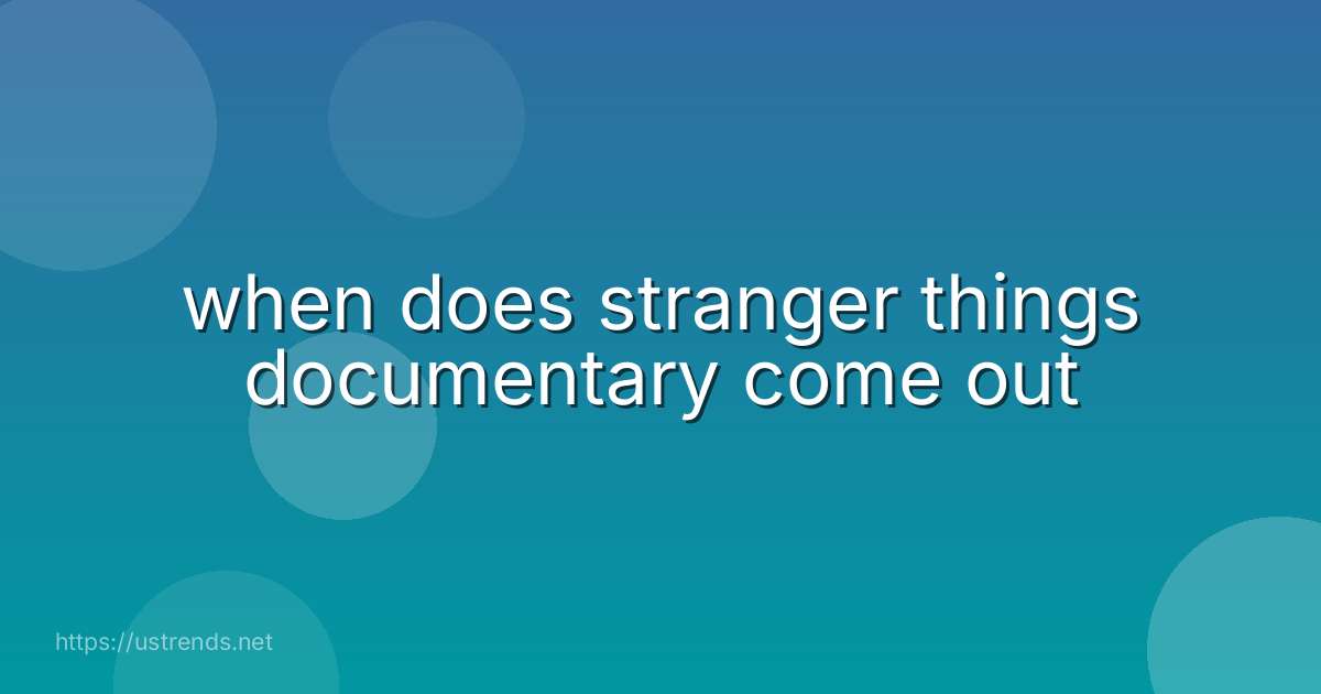 when does stranger things documentary come out