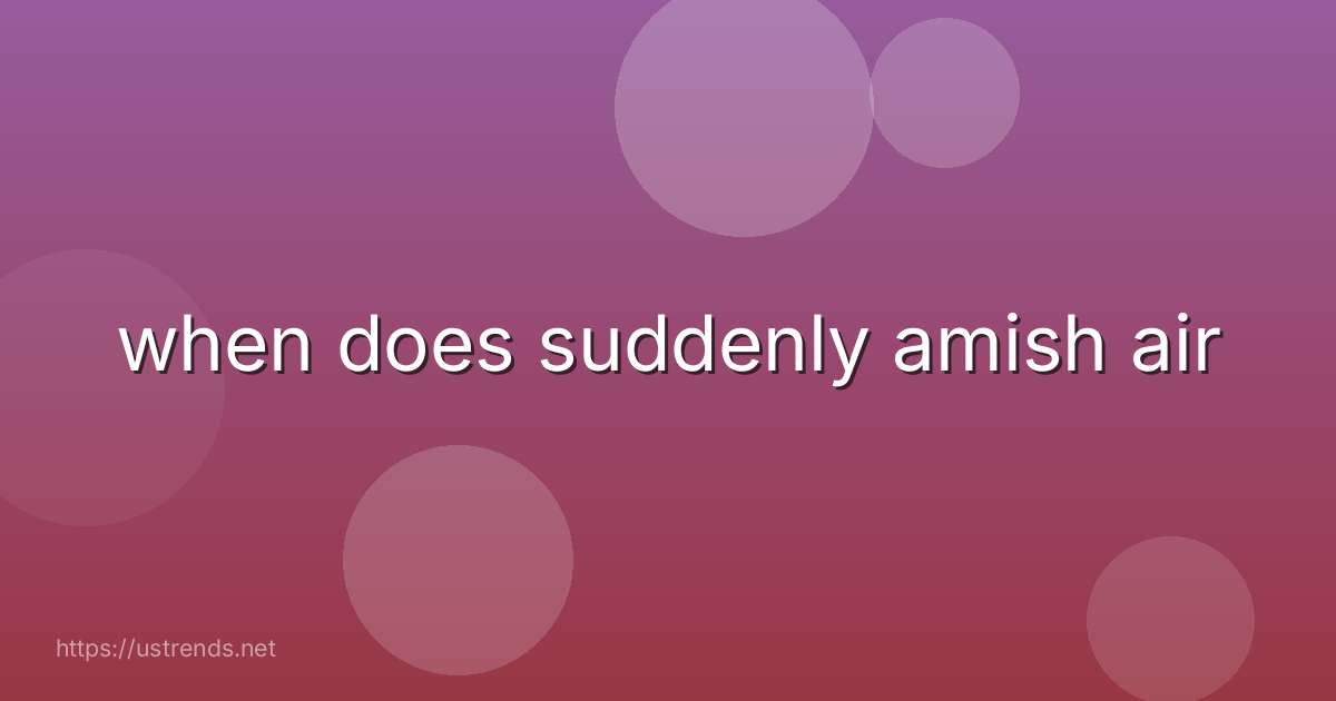 when does suddenly amish air