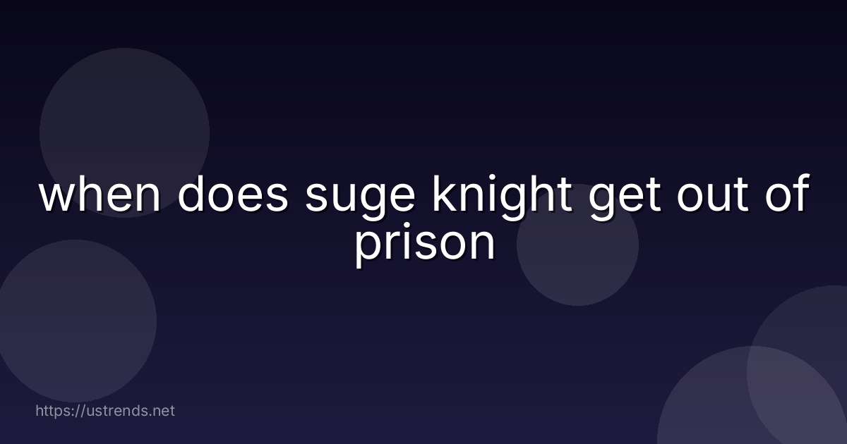 when does suge knight get out of prison