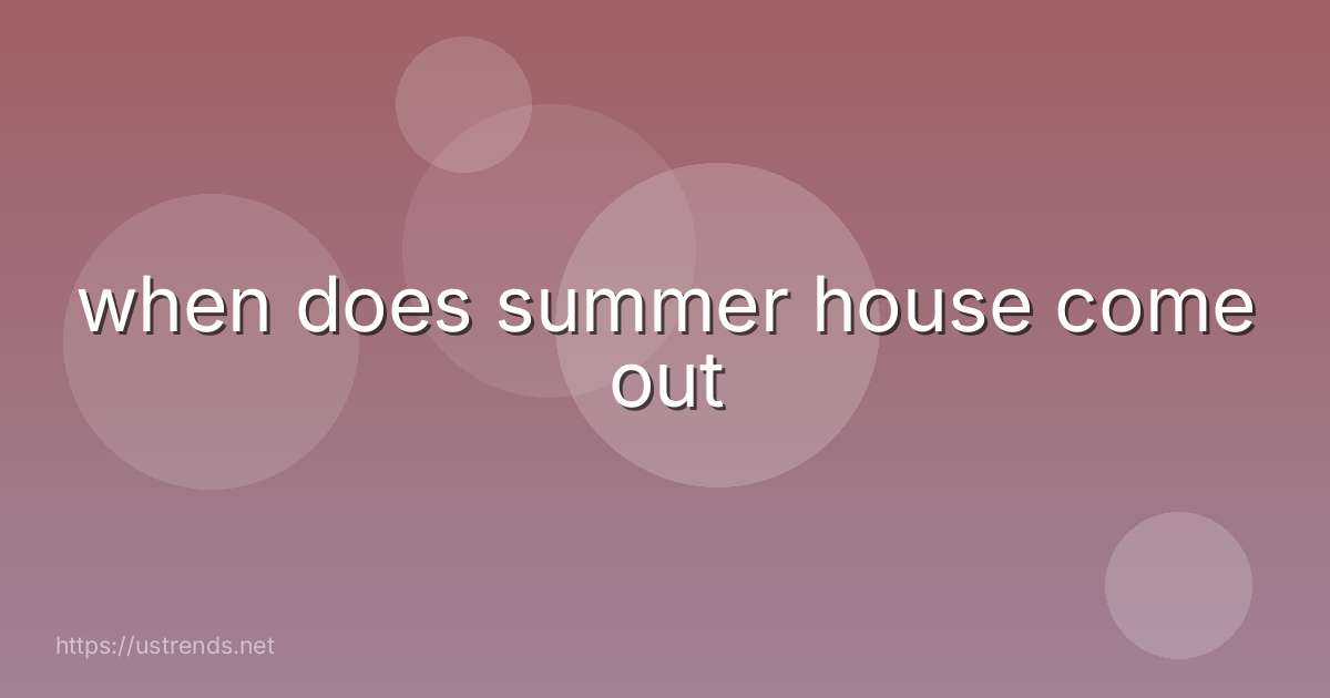 when does summer house come out