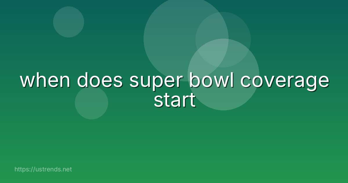 when does super bowl coverage start
