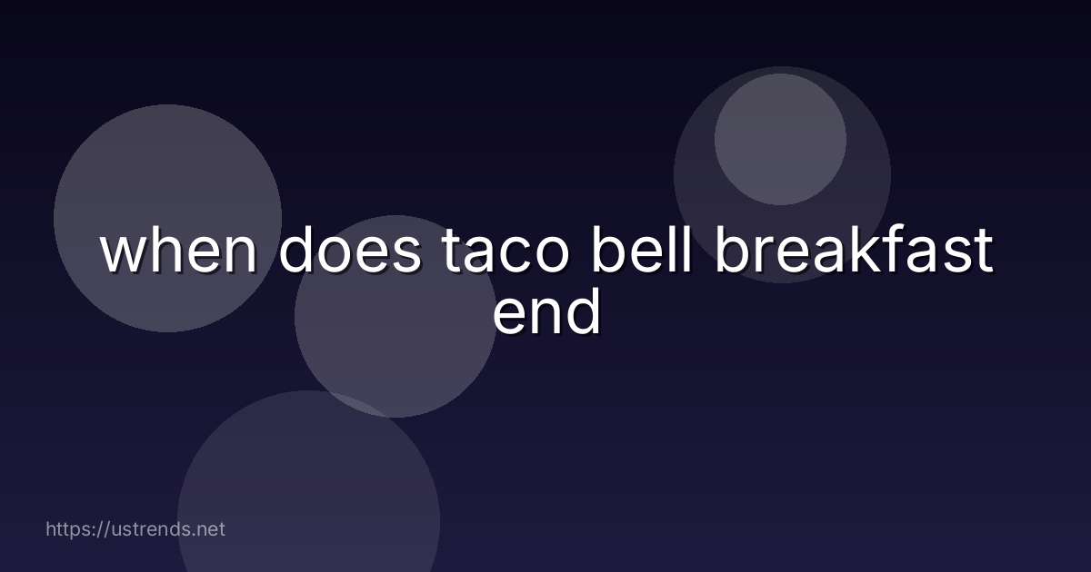 when does taco bell breakfast end