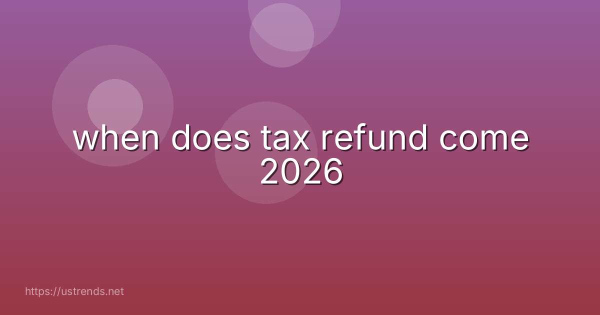 when does tax refund come 2026