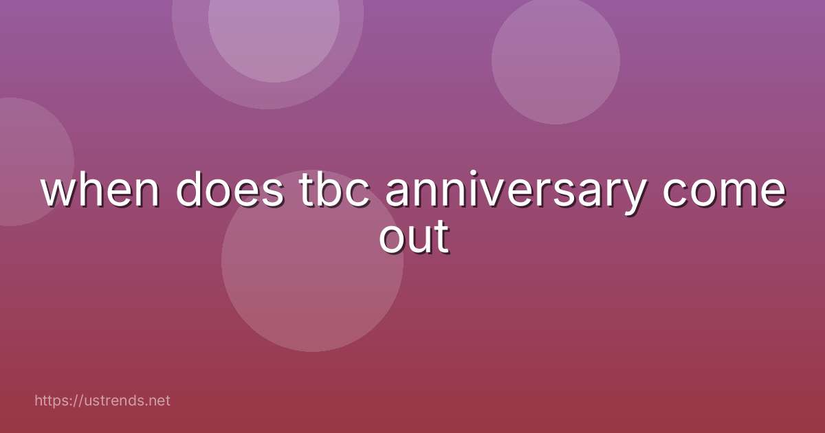 when does tbc anniversary come out