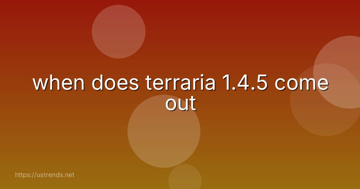 when does terraria 1.4.5 come out