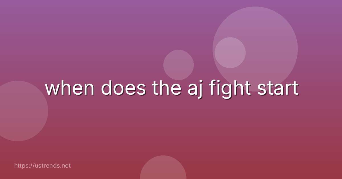 when does the aj fight start