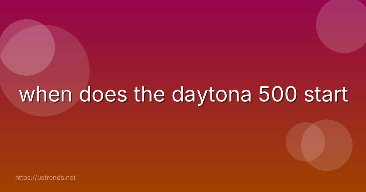 when does the daytona 500 start