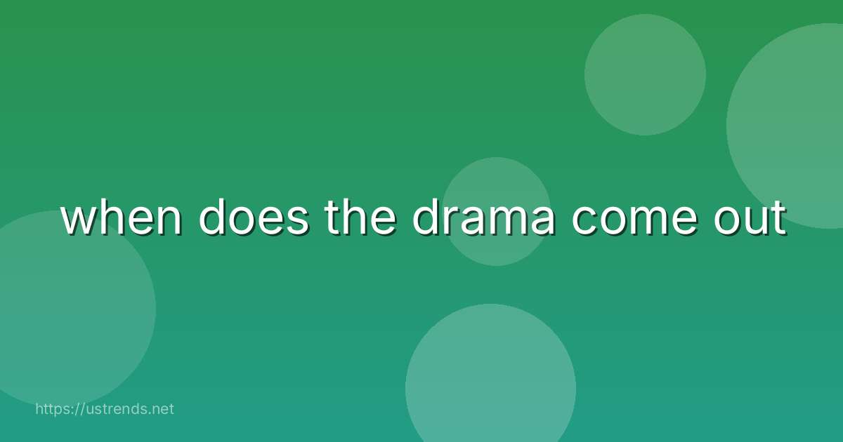 when does the drama come out