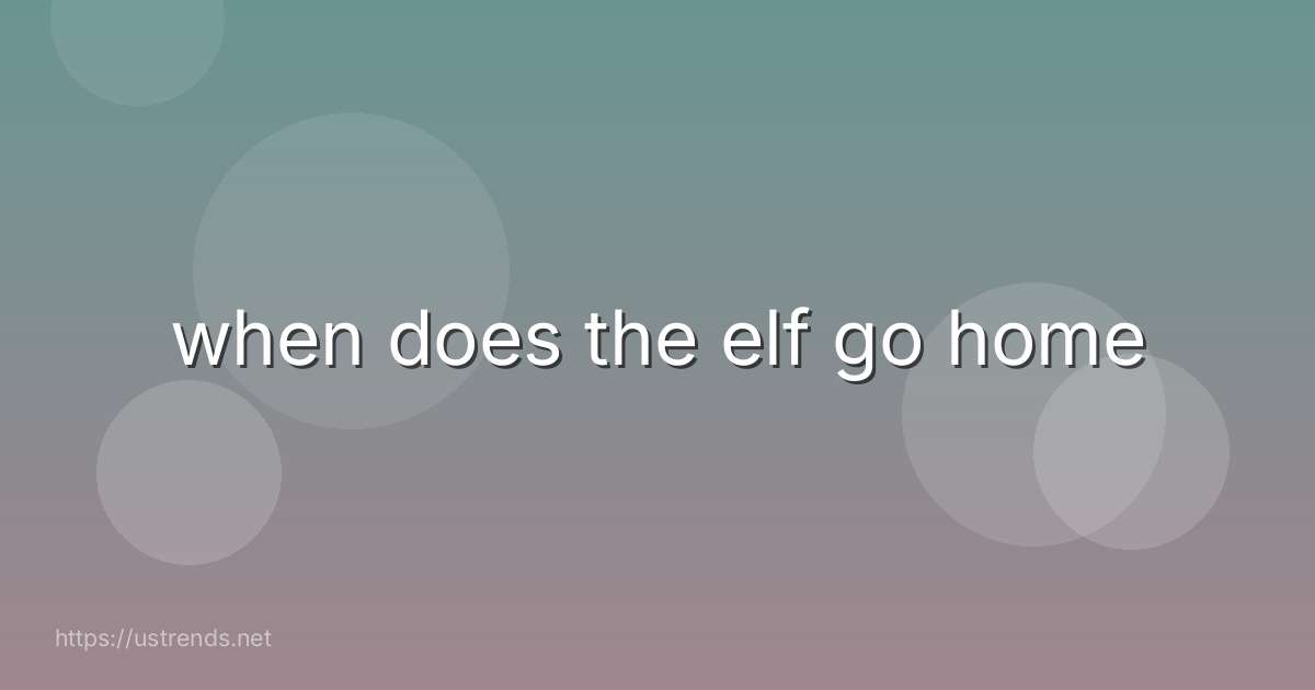 when does the elf go home