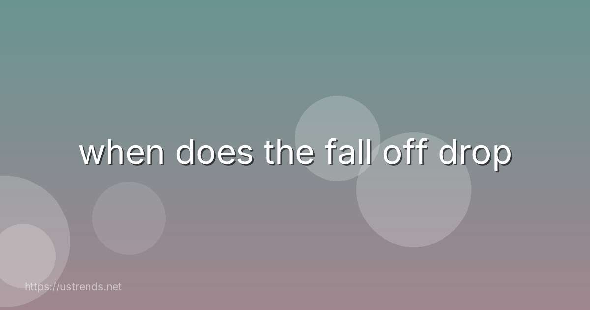 when does the fall off drop