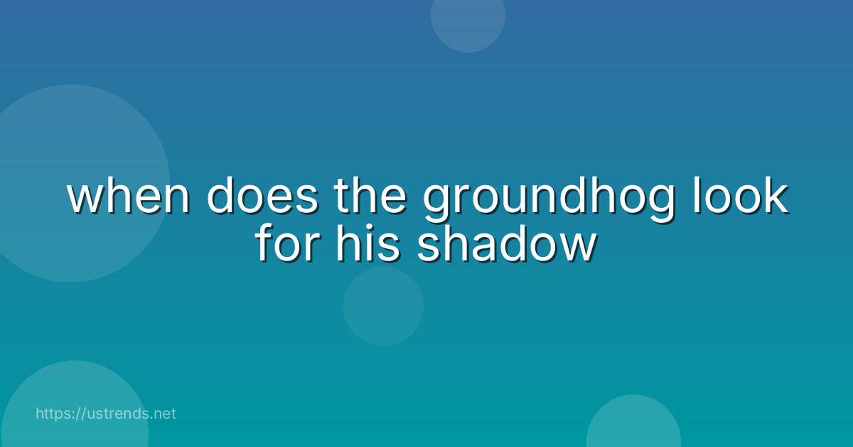 when does the groundhog look for his shadow