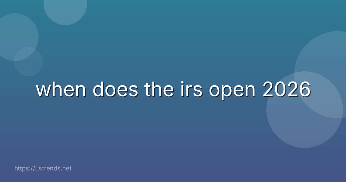 when does the irs open 2026
