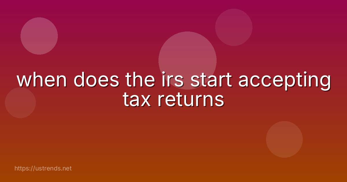 when does the irs start accepting tax returns