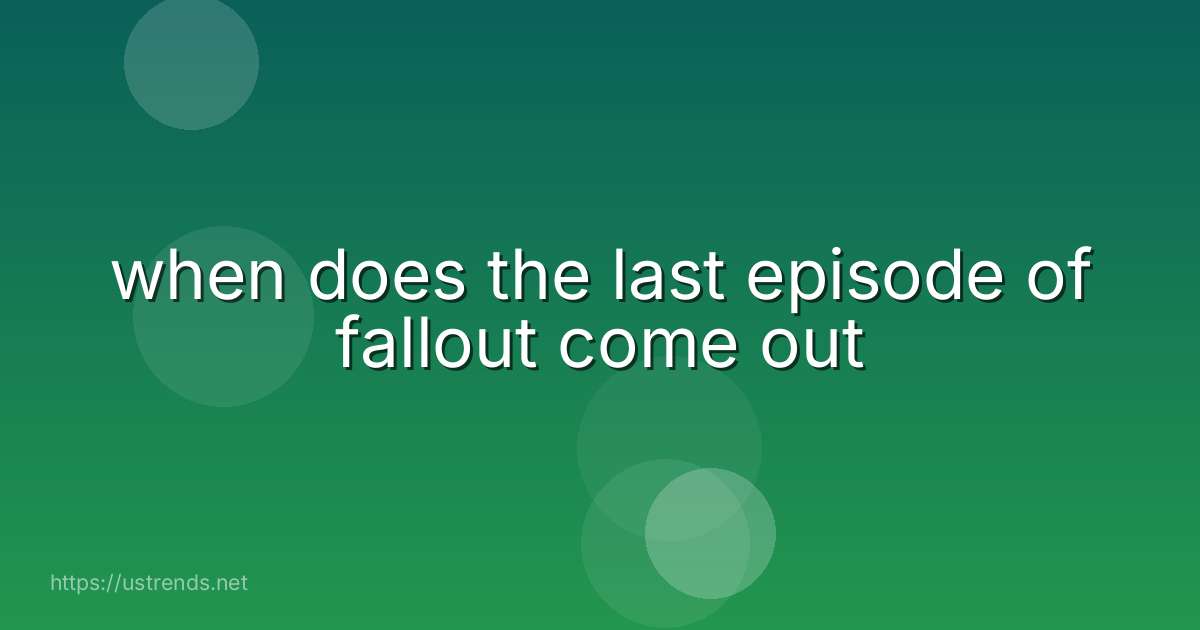 when does the last episode of fallout come out