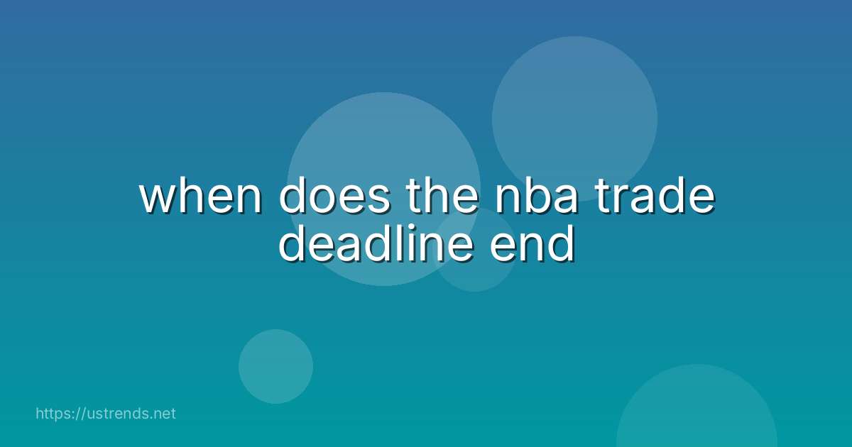 when does the nba trade deadline end