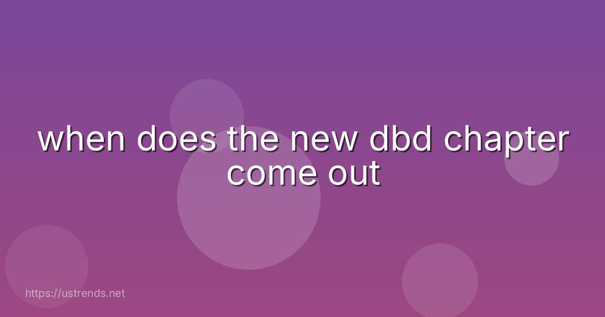 when does the new dbd chapter come out