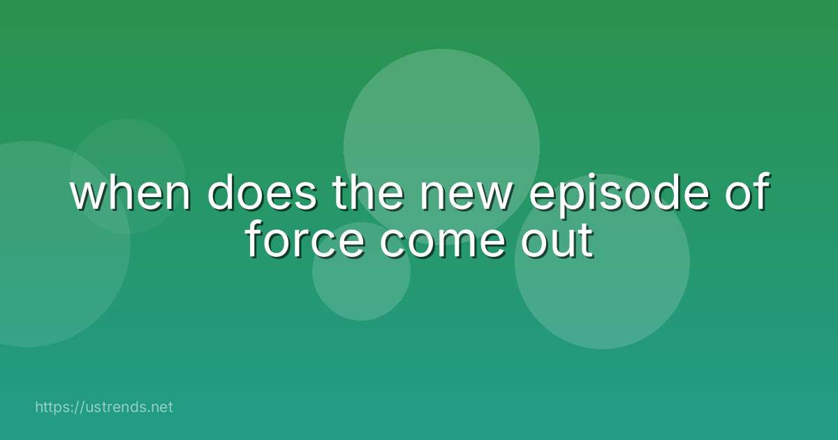 when does the new episode of force come out