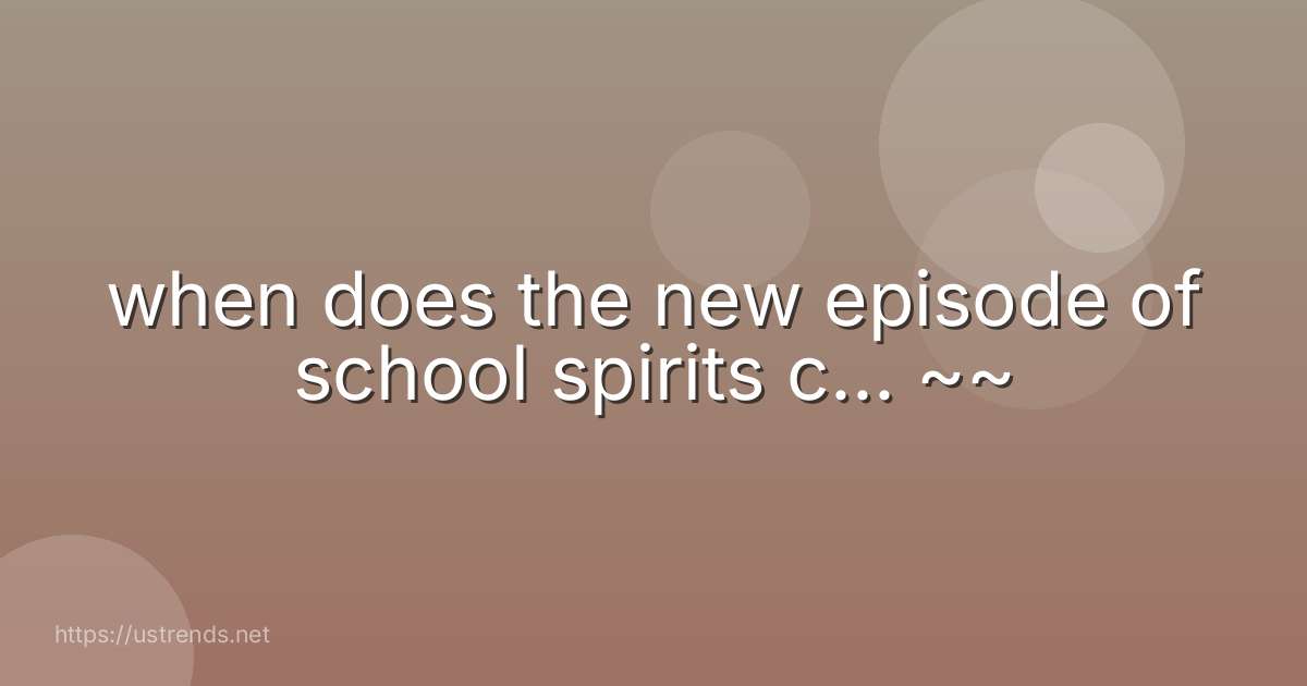 when does the new episode of school spirits c... ~~