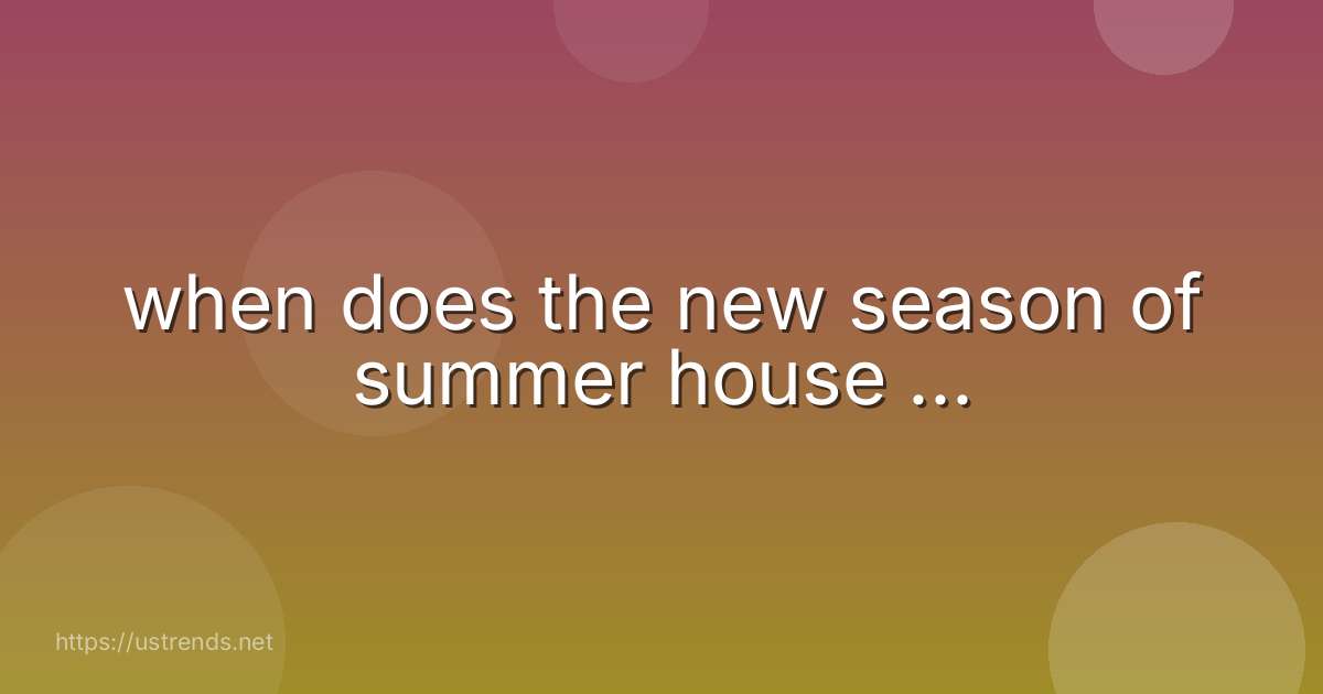 when does the new season of summer house ...