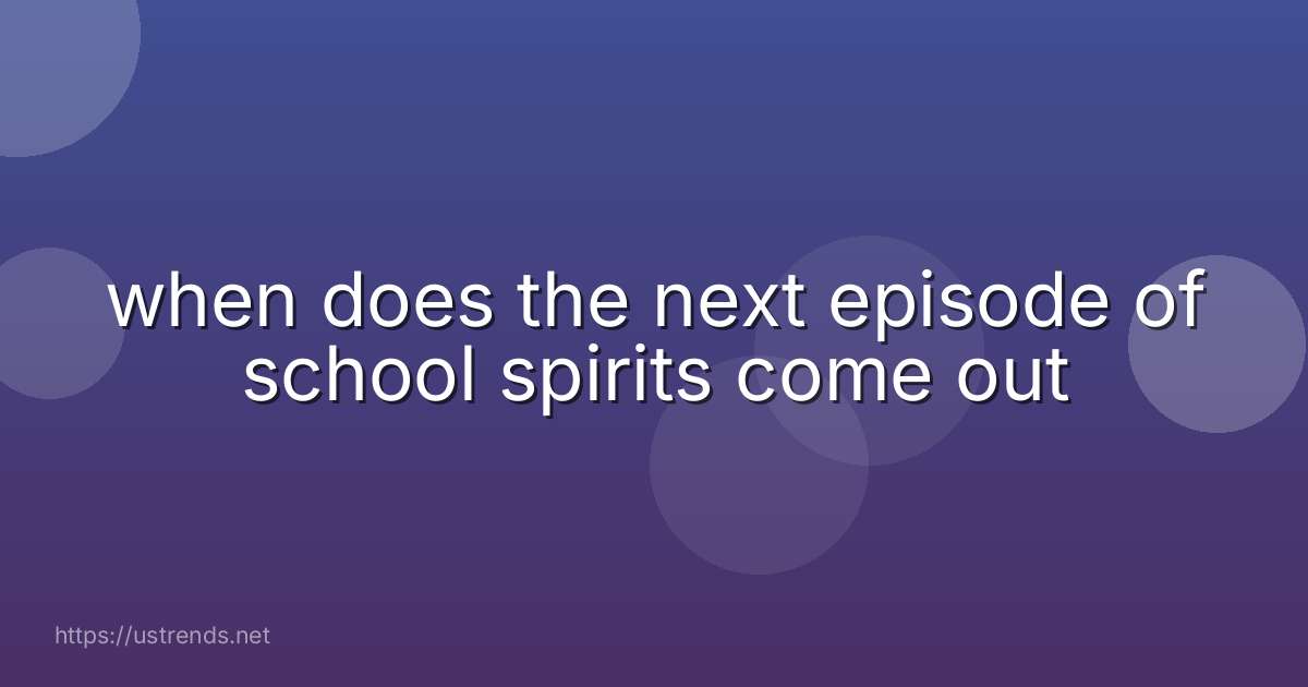 when does the next episode of school spirits come out