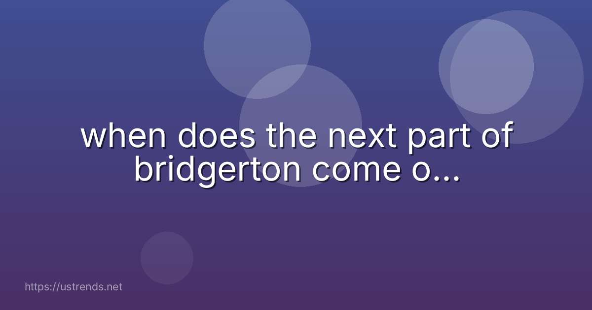when does the next part of bridgerton come o...