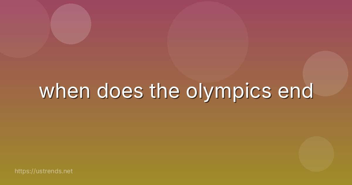 when does the olympics end