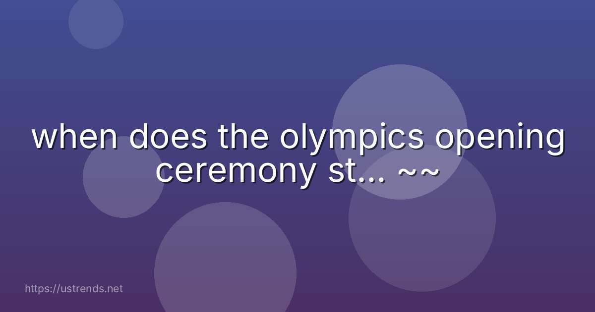 when does the olympics opening ceremony st... ~~