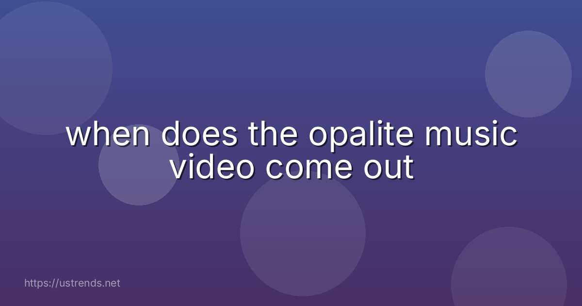 when does the opalite music video come out