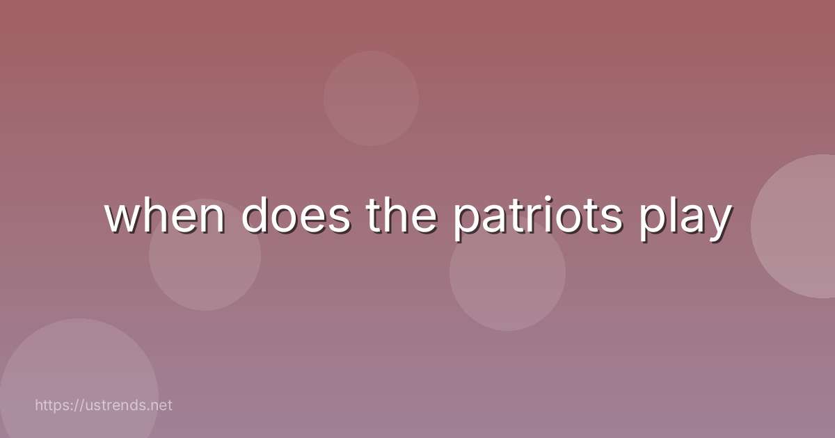 when does the patriots play