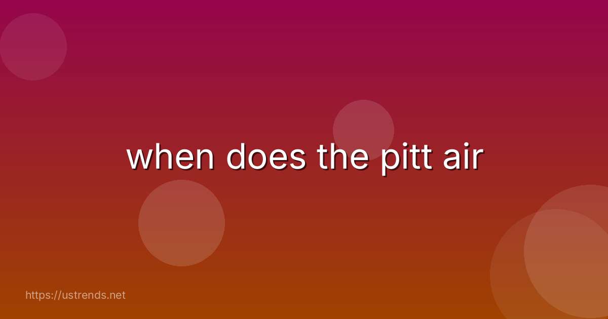 when does the pitt air