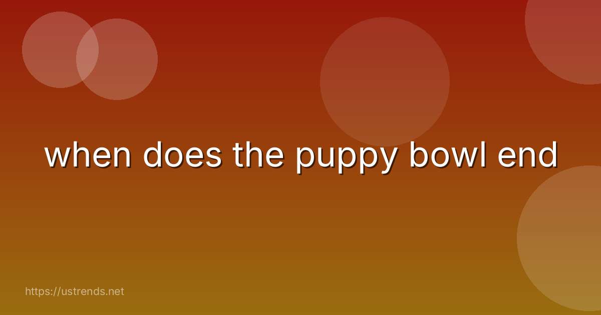 when does the puppy bowl end