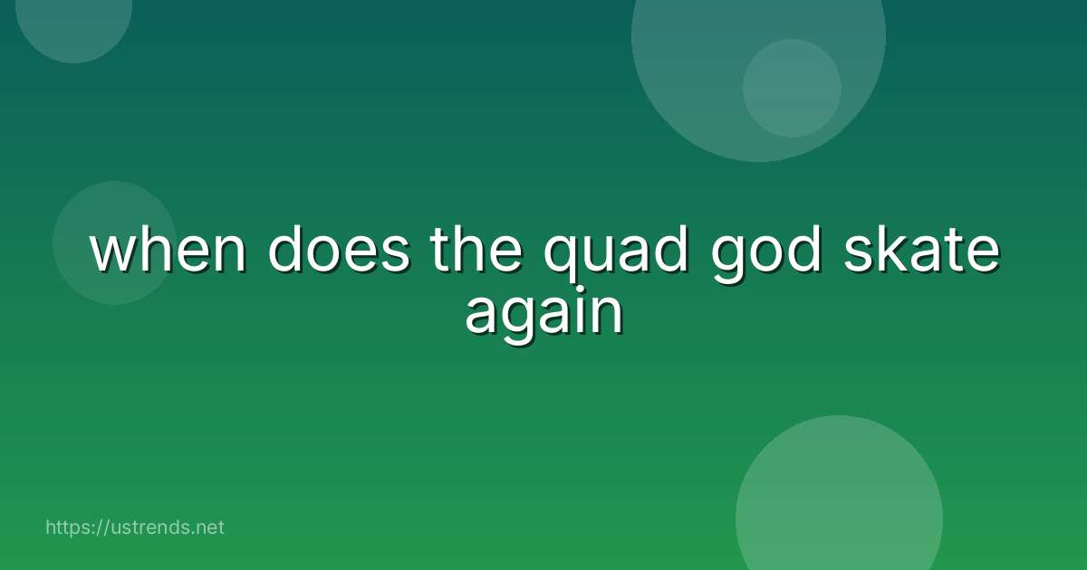 when does the quad god skate again