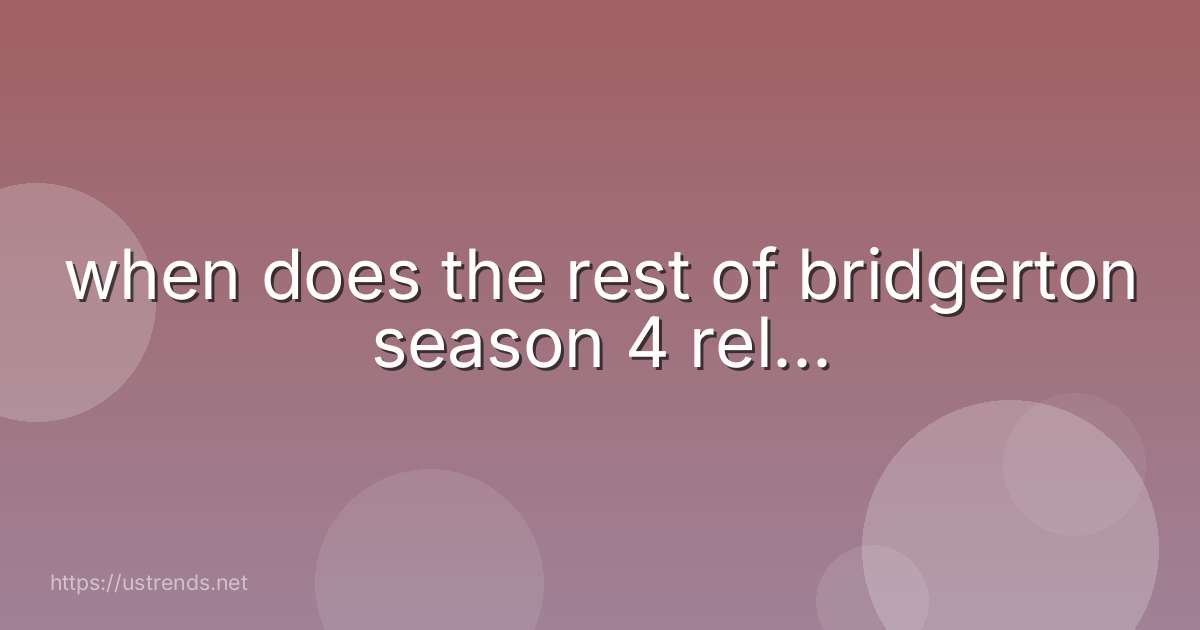 when does the rest of bridgerton season 4 rel...