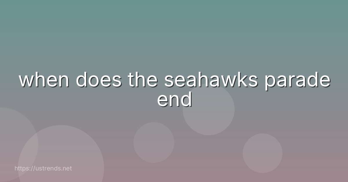 when does the seahawks parade end