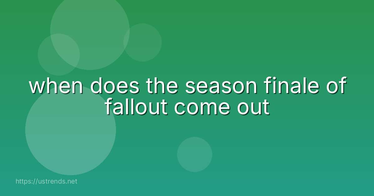 when does the season finale of fallout come out