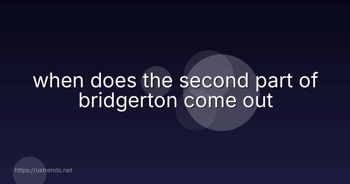 when does the second part of bridgerton come out